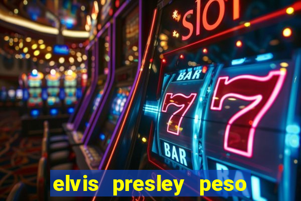 elvis presley peso e altura